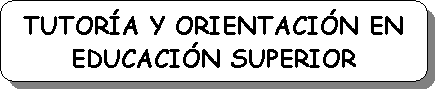 Rect�ngulo redondeado: TUTOR�A Y ORIENTACI�N EN
EDUCACI�N SUPERIOR
