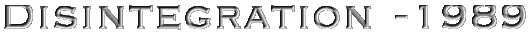 DISINTEGRATION - 1989