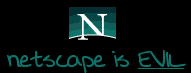  Netscape is EVIL 