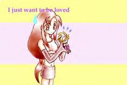 I just want to be loved !!