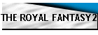 THE ROYAL FANTASY2
