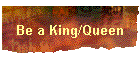 Be a King/Queen