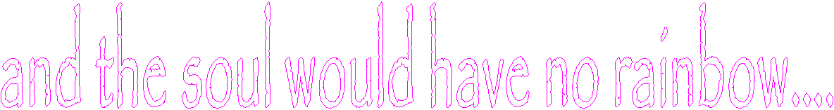 and the soul would have no rainbow, had the eyes no tears...
