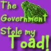 The Government Stole my Toad