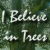 I Believe in Trees