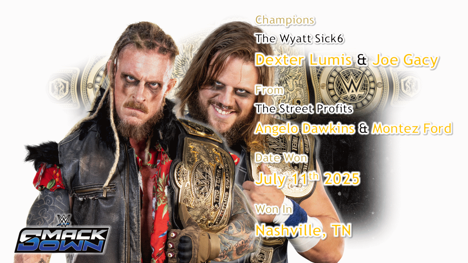 The Wyatt Sick6 - Dexter Lumis & Joe Gacy (Tag Team Champions)  -  From The Street Profits - Angelo Dawkins & Montez Ford  -  July 11th 2025  -  Nashville, TN  -  Smackdown #1351