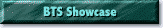 The BTS 
Showcase