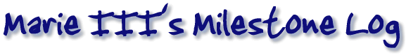 Marie III's Milestone Log
