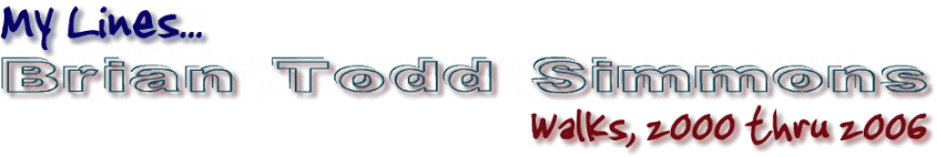 My Lines: Brian Todd Simmons: Walks, 2000 thru 2006.