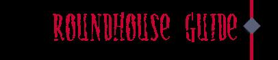 Roundhouse Guide