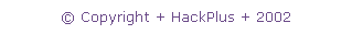 Text Box: � Copyright + HackPlus + 2002
&nbsp;
