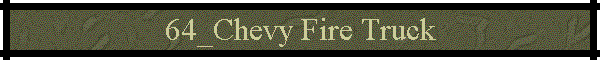 64_Chevy Fire Truck