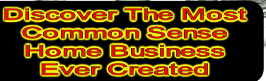 Discover The Most
Common Sense
Home Business
Ever Created