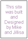 Text Box: This site was built and Designed by Mike and Jillisa

