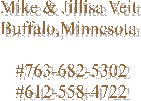 Mike & Jillisa Veit
Buffalo,Minnesota
  #763-682-5302

Email: JillisaK@aol.com