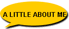 A LITTLE ABOUT ME