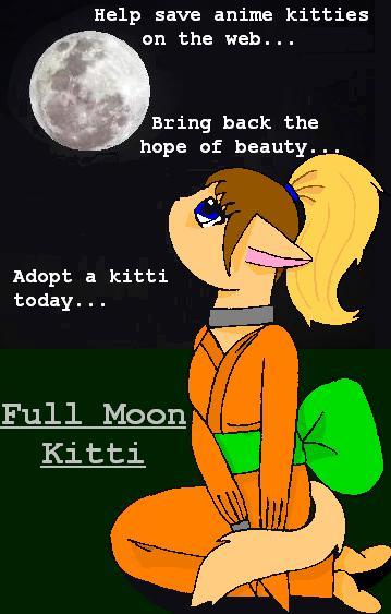 Help save anime kitties on the web...
  Bring back the hope of beauty...
    Adopt a kitti today...
      Full Moon Kitti.
