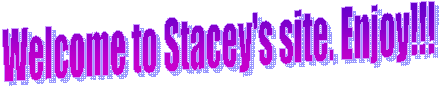 Welcome to Stacey's site. Enjoy!!!