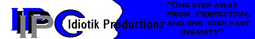 IP - Click here to go to Idiotik Productionz!
