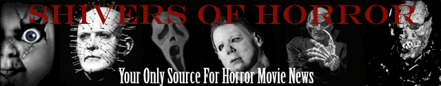 Shivers Of Horror: Your Only Source For Horror Movie News