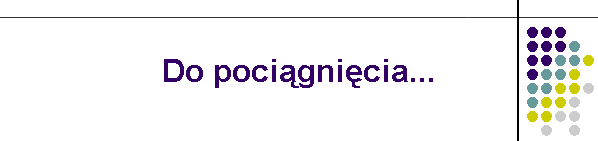 Do poci�gni�cia...