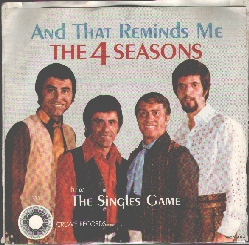 The 4 Seasons: And 
That Reminds Me (My Heart Reminds Me) b/w The Singles Game (Brown/Bloodworth), Crewe 333, 8/69