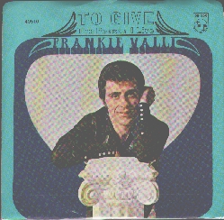 Frankie Valli: To Give 
(The Reason I Live) (Gaudio, Crewe), Philips 40510, 12/67