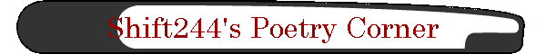Shift244's Poetry Corner