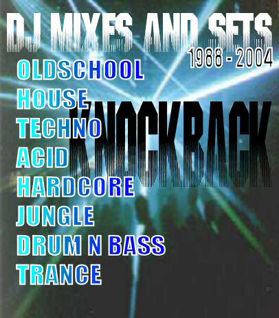 KNOCKBACK MIXES - DJ MIXES OLDSCHOOL HOUSE TECHNO ACID HARDCORE JUNGLE DRUM N BASS TRANCE - OLDSCHOOL OLD SCHOOL RAVE DJ MIXES TAPES