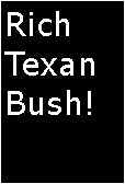 Text Box: Rich Texan Bush!