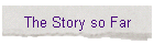 The Story so Far