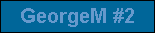 GeorgeM #2