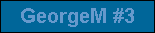 GeorgeM #3
