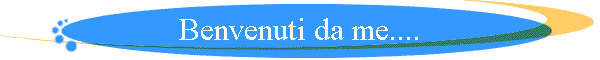 Benvenuti da me....