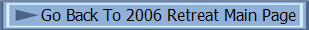 Go Back To 2006 Retreat Main Page
