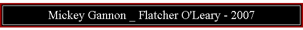 Mickey Gannon _ Flatcher O'Leary - 2007
