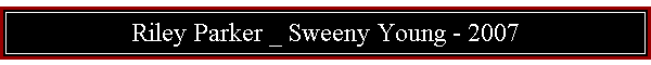 Riley Parker _ Sweeny Young - 2007