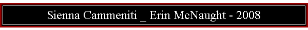 Sienna Cammeniti _ Erin McNaught - 2008