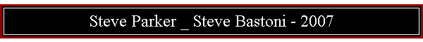 Steve Parker _ Steve Bastoni - 2007