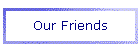 Our Friends