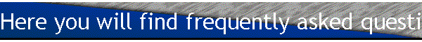 Here you will find frequently asked questions and answers