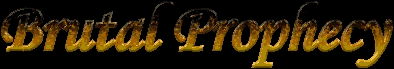 Click me to enter the BRUTAL PROPHECY Shockwave flash site!