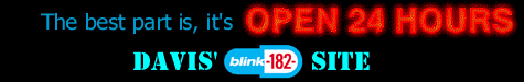 Davis' Awesome Blink 182 page. OPEN 24 HRS