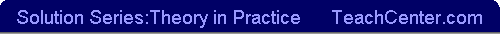 Solution Series:Theory in Practice      TeachCenter.com