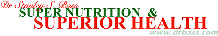 Dr. Stanley Bass: Super Nutrition and Superior Health --- www.drbass.com