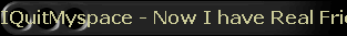 IQuitMyspace - Now I have Real Friends