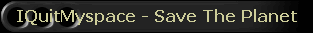 IQuitMyspace - Save The Planet