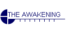 THE AWAKENING