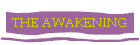 THE AWAKENING