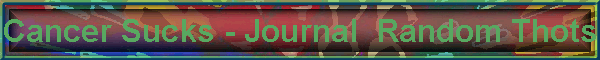 Cancer Sucks - Journal  Random Thots